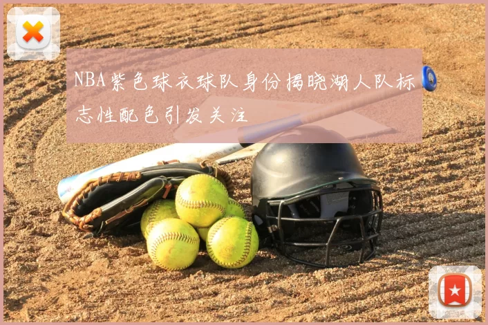 NBA紫色球衣球队身份揭晓湖人队标志性配色引发关注