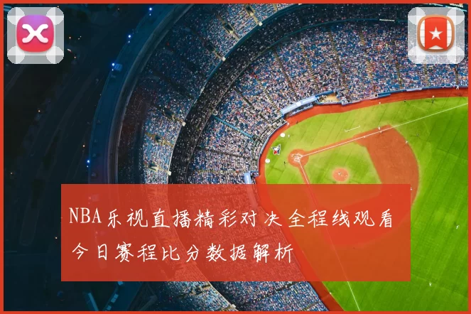 NBA乐视直播精彩对决全程线观看 今日赛程比分数据解析