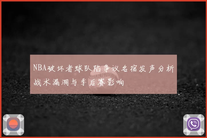 NBA破坏者球队陷争议名宿发声分析战术漏洞与季后赛影响
