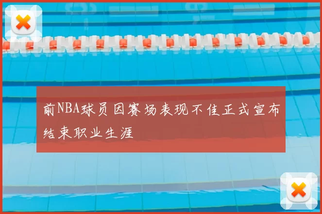 前NBA球员因赛场表现不佳正式宣布结束职业生涯