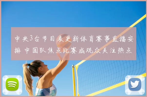 中央3台节目表更新体育赛事直播安排 中国队焦点比赛成观众关注热点