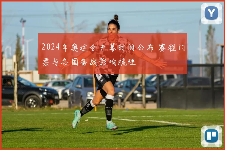 2024年奥运会开幕时间公布 赛程门票与各国备战影响梳理