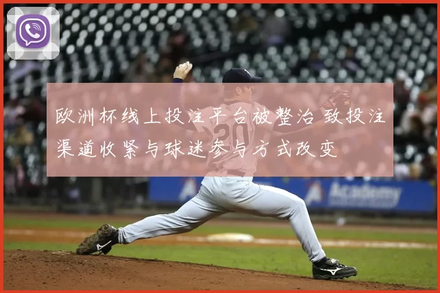 欧洲杯线上投注平台被整治 致投注渠道收紧与球迷参与方式改变