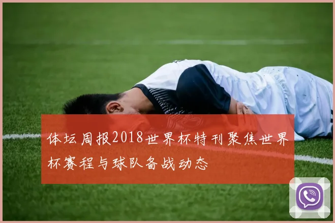 体坛周报2018世界杯特刊聚焦世界杯赛程与球队备战动态
