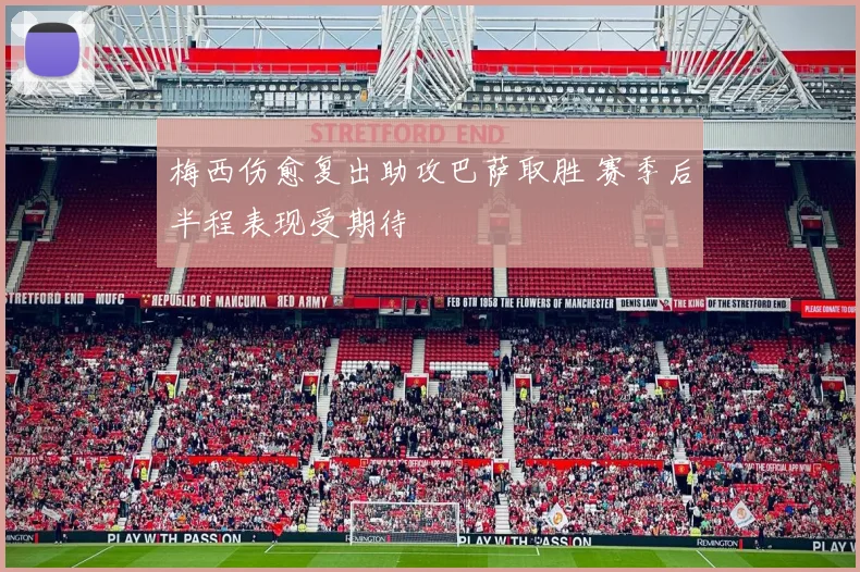 梅西伤愈复出助攻巴萨取胜 赛季后半程表现受期待