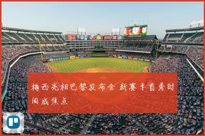 梅西亮相巴黎发布会 新赛季首秀时间成焦点
