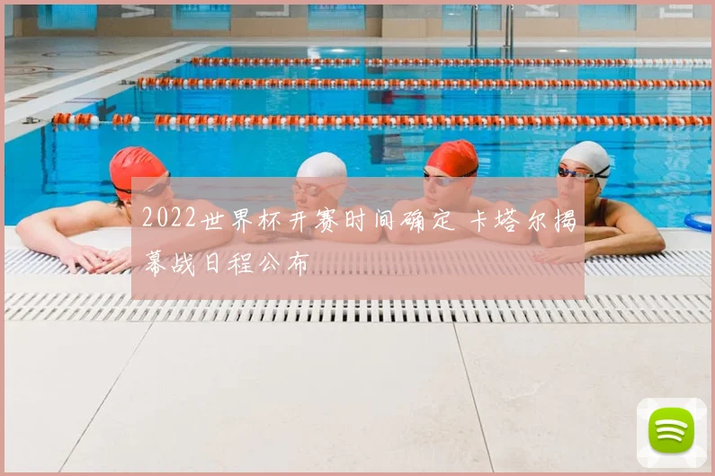 2022世界杯开赛时间确定 卡塔尔揭幕战日程公布