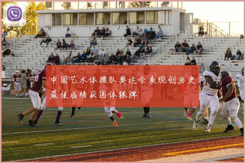 中国艺术体操队奥运会表现创历史最佳成绩获团体银牌