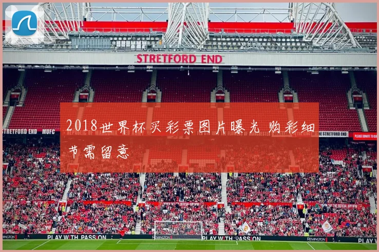 2018世界杯买彩票图片曝光 购彩细节需留意
