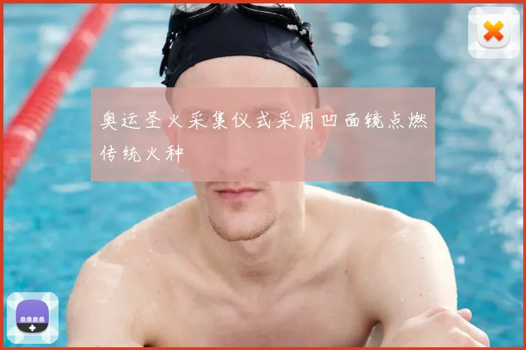奥运圣火采集仪式采用凹面镜点燃传统火种